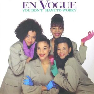 En Vogue – You Don't Have To Worry
