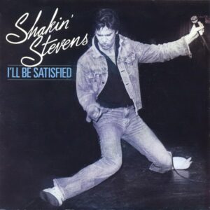 Shakin' Stevens – I'll Be Satisfied