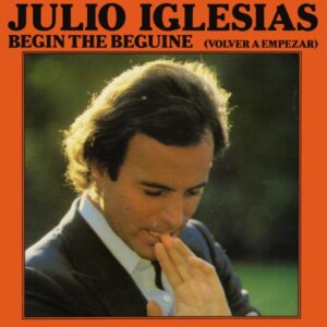 Julio Iglesias – Begin The Beguine (Volver A Empezar)