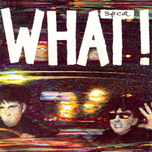 Soft Cell – What!